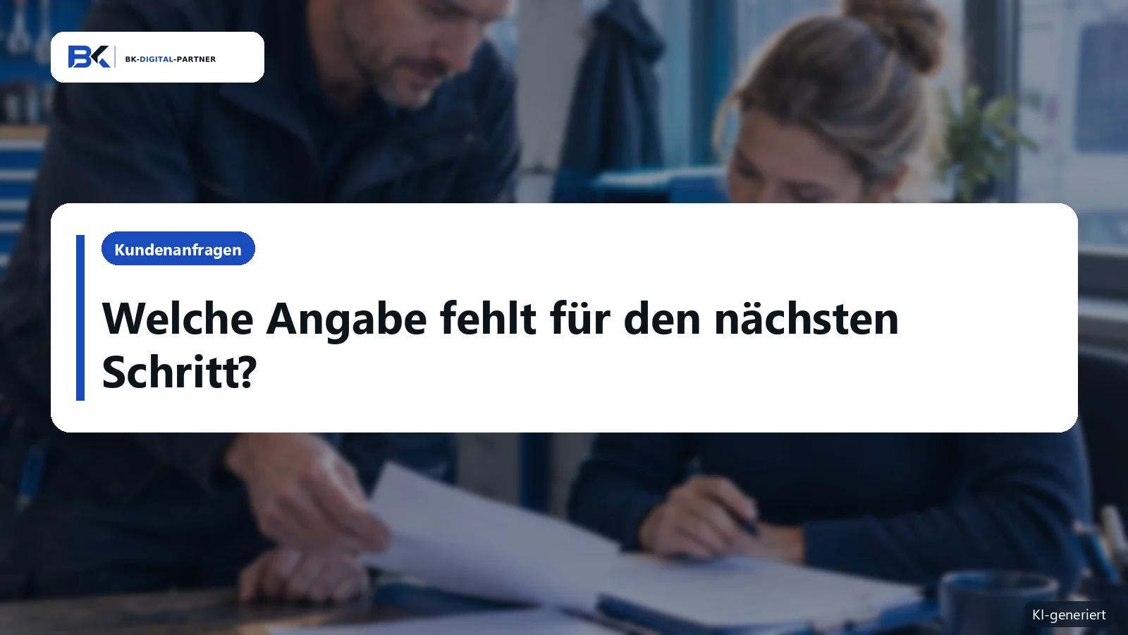 Unvollständige Kundenanfragen: Welche Angaben braucht Ihr Team wirklich?